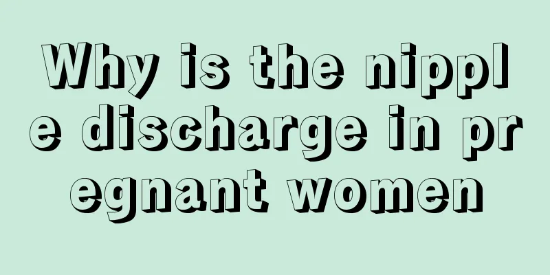 Why is the nipple discharge in pregnant women