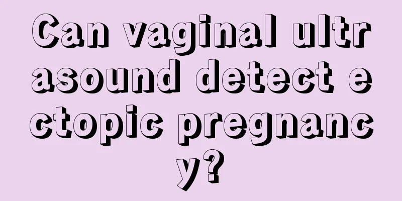 Can vaginal ultrasound detect ectopic pregnancy?