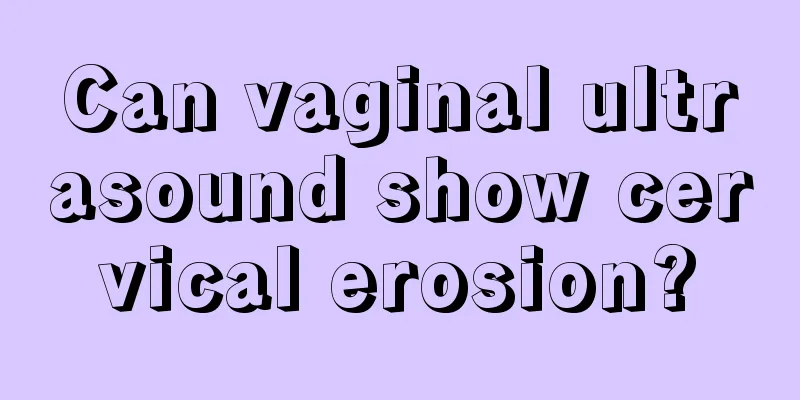 Can vaginal ultrasound show cervical erosion?