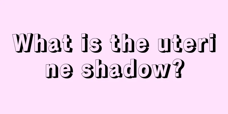 What is the uterine shadow?