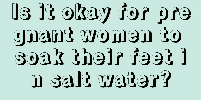 Is it okay for pregnant women to soak their feet in salt water?