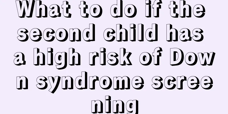 What to do if the second child has a high risk of Down syndrome screening