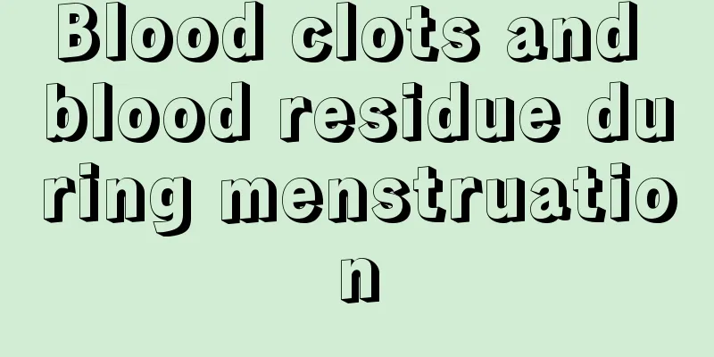 Blood clots and blood residue during menstruation