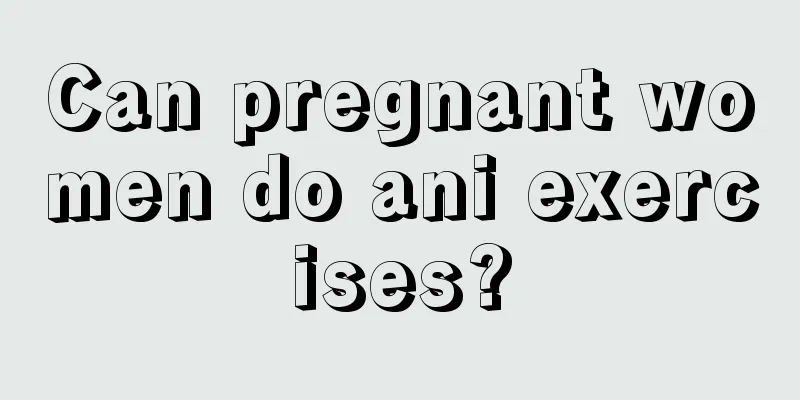 Can pregnant women do ani exercises?