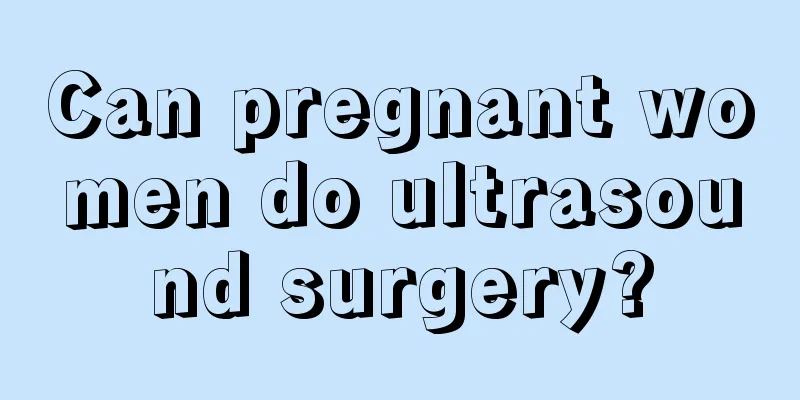 Can pregnant women do ultrasound surgery?