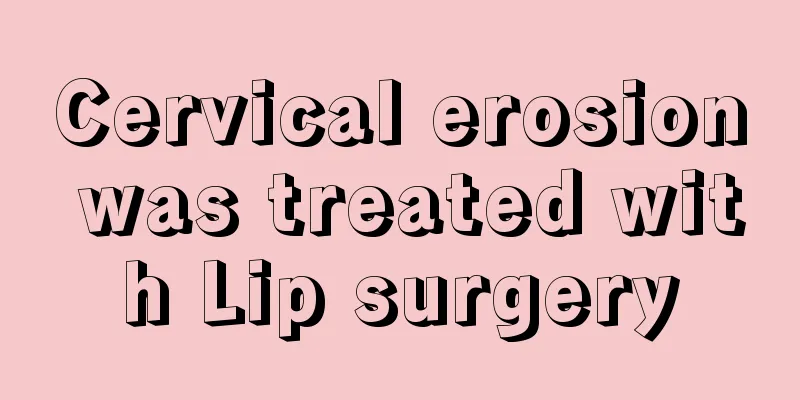 Cervical erosion was treated with Lip surgery