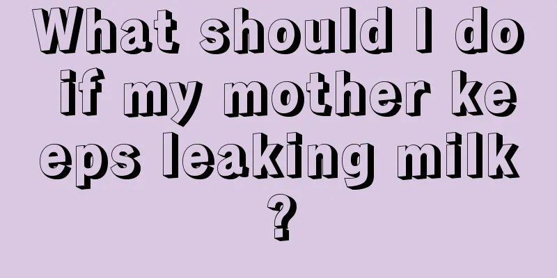 What should I do if my mother keeps leaking milk?