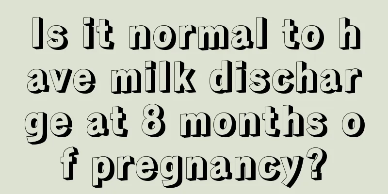 Is it normal to have milk discharge at 8 months of pregnancy?