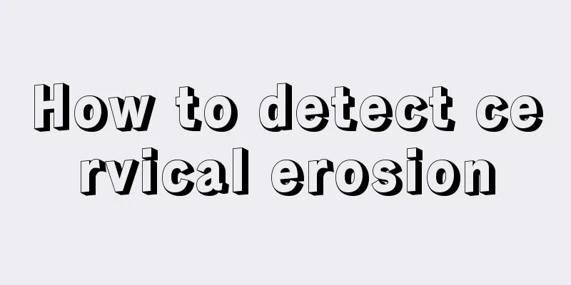 How to detect cervical erosion