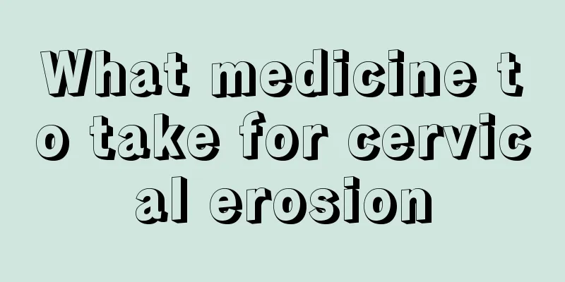 What medicine to take for cervical erosion