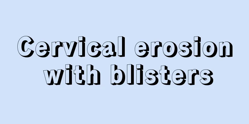 Cervical erosion with blisters