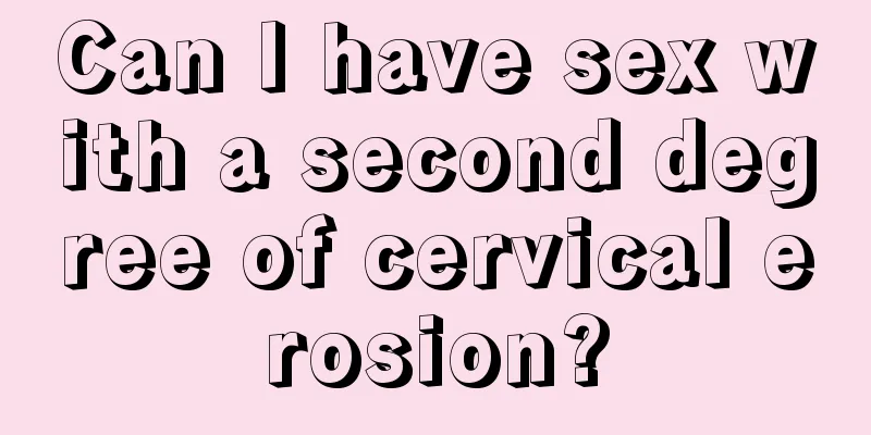 Can I have sex with a second degree of cervical erosion?