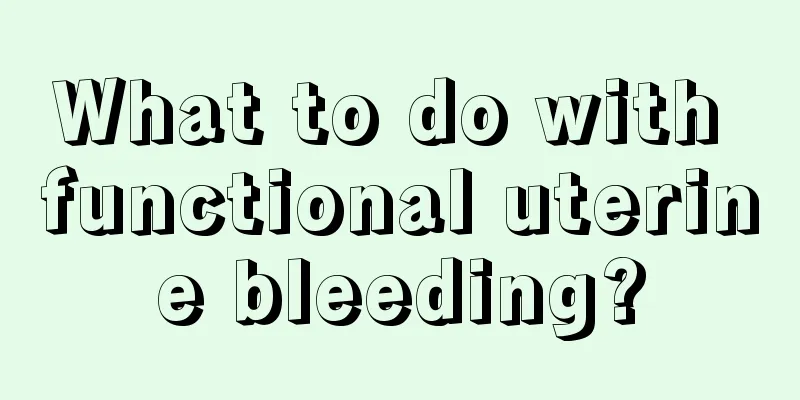 What to do with functional uterine bleeding?