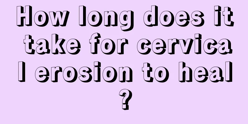 How long does it take for cervical erosion to heal?