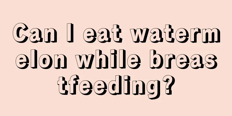 Can I eat watermelon while breastfeeding?