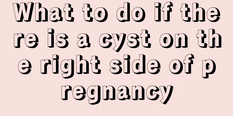 What to do if there is a cyst on the right side of pregnancy