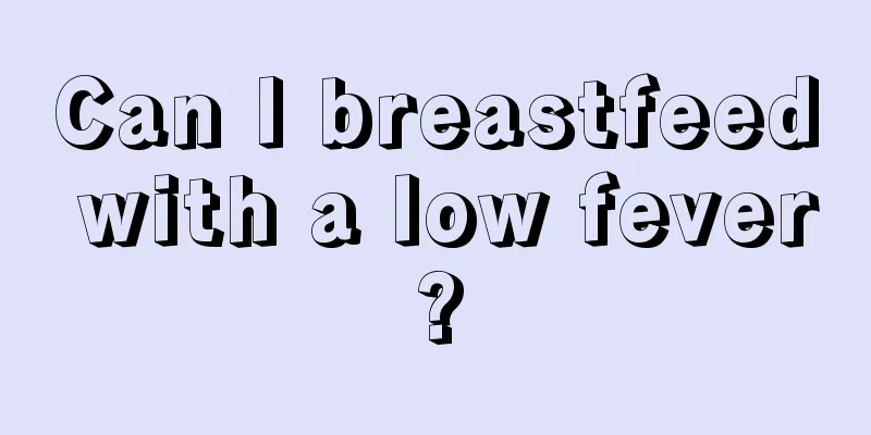 Can I breastfeed with a low fever?