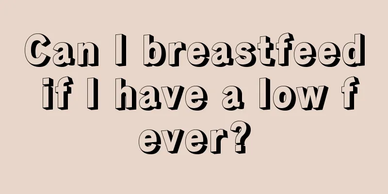 Can I breastfeed if I have a low fever?