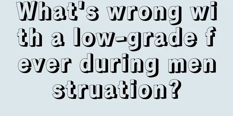 What's wrong with a low-grade fever during menstruation?