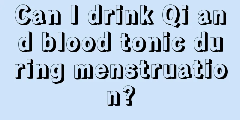 Can I drink Qi and blood tonic during menstruation?