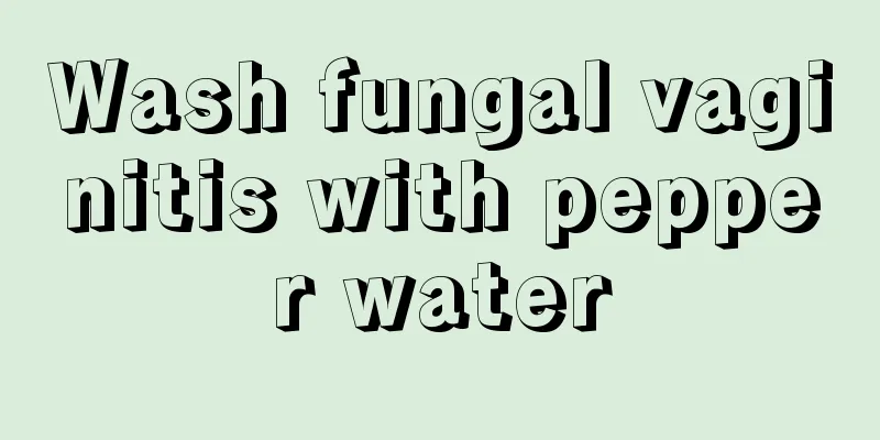 Wash fungal vaginitis with pepper water