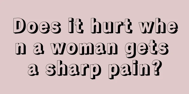 Does it hurt when a woman gets a sharp pain?