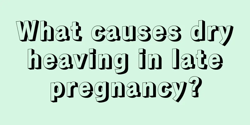 What causes dry heaving in late pregnancy?