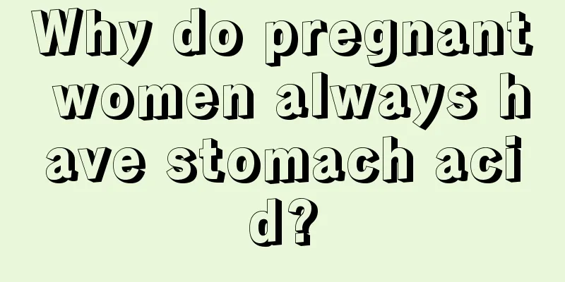 Why do pregnant women always have stomach acid?