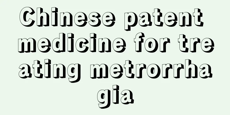 Chinese patent medicine for treating metrorrhagia