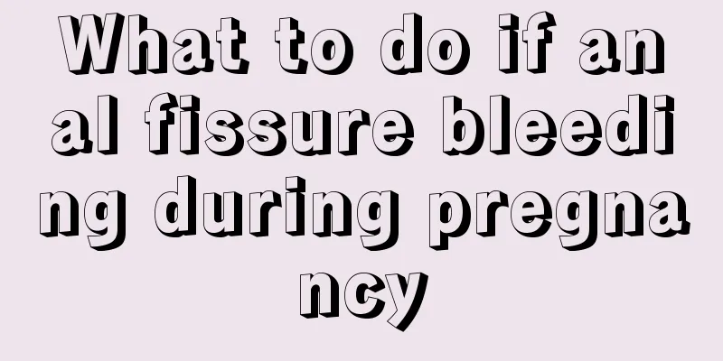 What to do if anal fissure bleeding during pregnancy