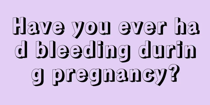 Have you ever had bleeding during pregnancy?