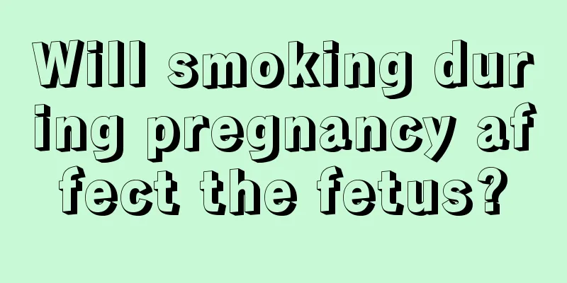 Will smoking during pregnancy affect the fetus?