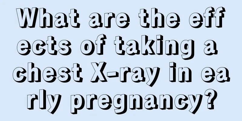 What are the effects of taking a chest X-ray in early pregnancy?