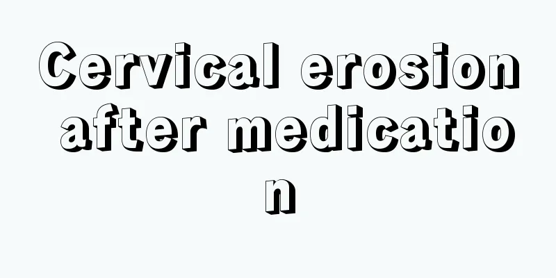 Cervical erosion after medication