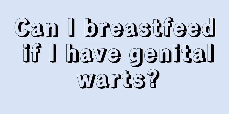 Can I breastfeed if I have genital warts?