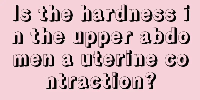 Is the hardness in the upper abdomen a uterine contraction?