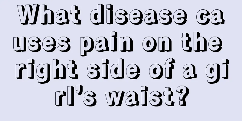 What disease causes pain on the right side of a girl’s waist?