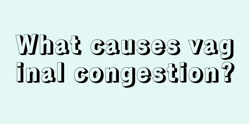 What causes vaginal congestion?