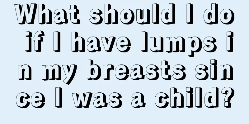 What should I do if I have lumps in my breasts since I was a child?