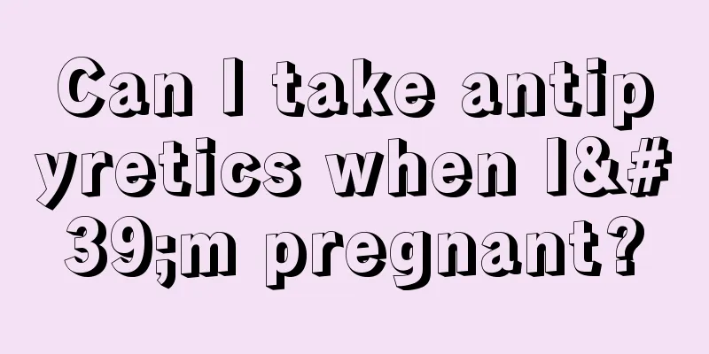 Can I take antipyretics when I'm pregnant?