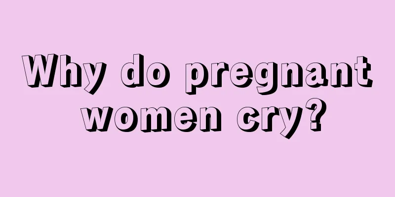 Why do pregnant women cry?