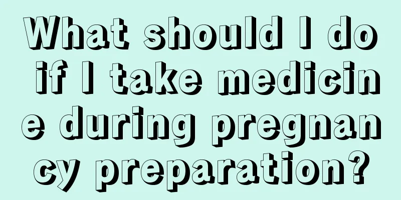 What should I do if I take medicine during pregnancy preparation?