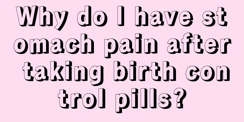 Why do I have stomach pain after taking birth control pills?