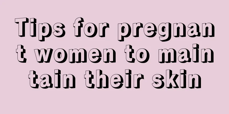 Tips for pregnant women to maintain their skin