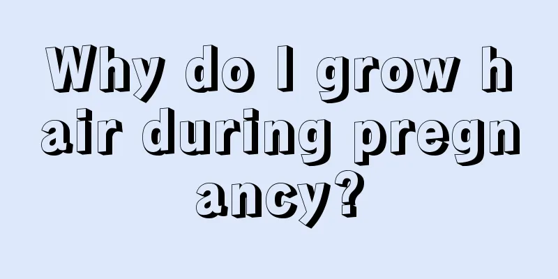 Why do I grow hair during pregnancy?