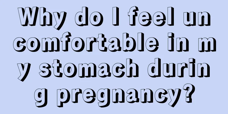 Why do I feel uncomfortable in my stomach during pregnancy?