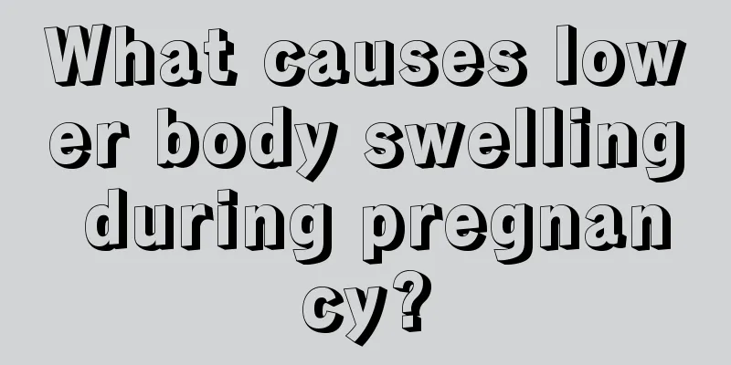 What causes lower body swelling during pregnancy?