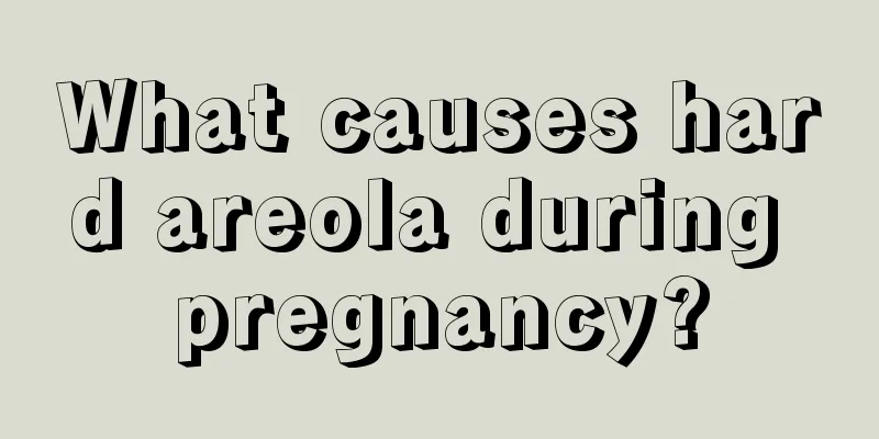 What causes hard areola during pregnancy?