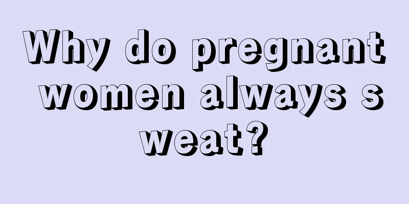 Why do pregnant women always sweat?