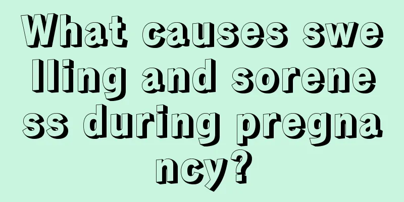 What causes swelling and soreness during pregnancy?